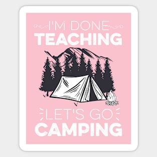 I'm Done Teaching Let's Go Camping Funny Teacher Sticker